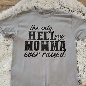 The Only Hell My Momma Ever Raised Tee